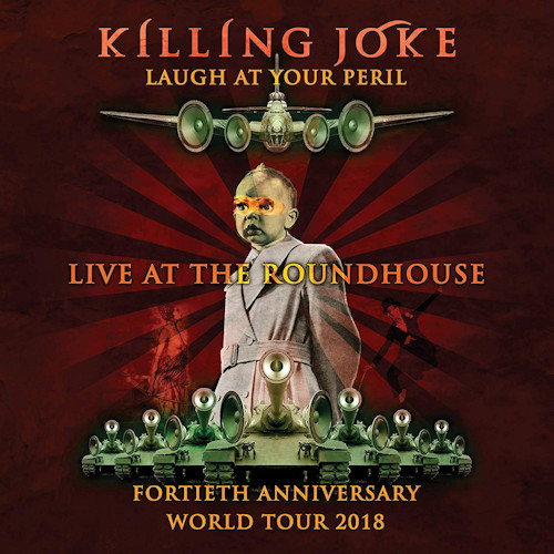 KILLING JOKE - LAUGH AT YOUR PERIL: LIVE AT THE ROUNDHOUSE - FORTIETH ANNIVERSARY WORLD TOUR 2018KILLING JOKE - LAUGH AT YOUR PERIL - LIVE AT THE ROUNDHOUSE - FORTIETH ANNIVERSARY WORLD TOUR 2018.jpg